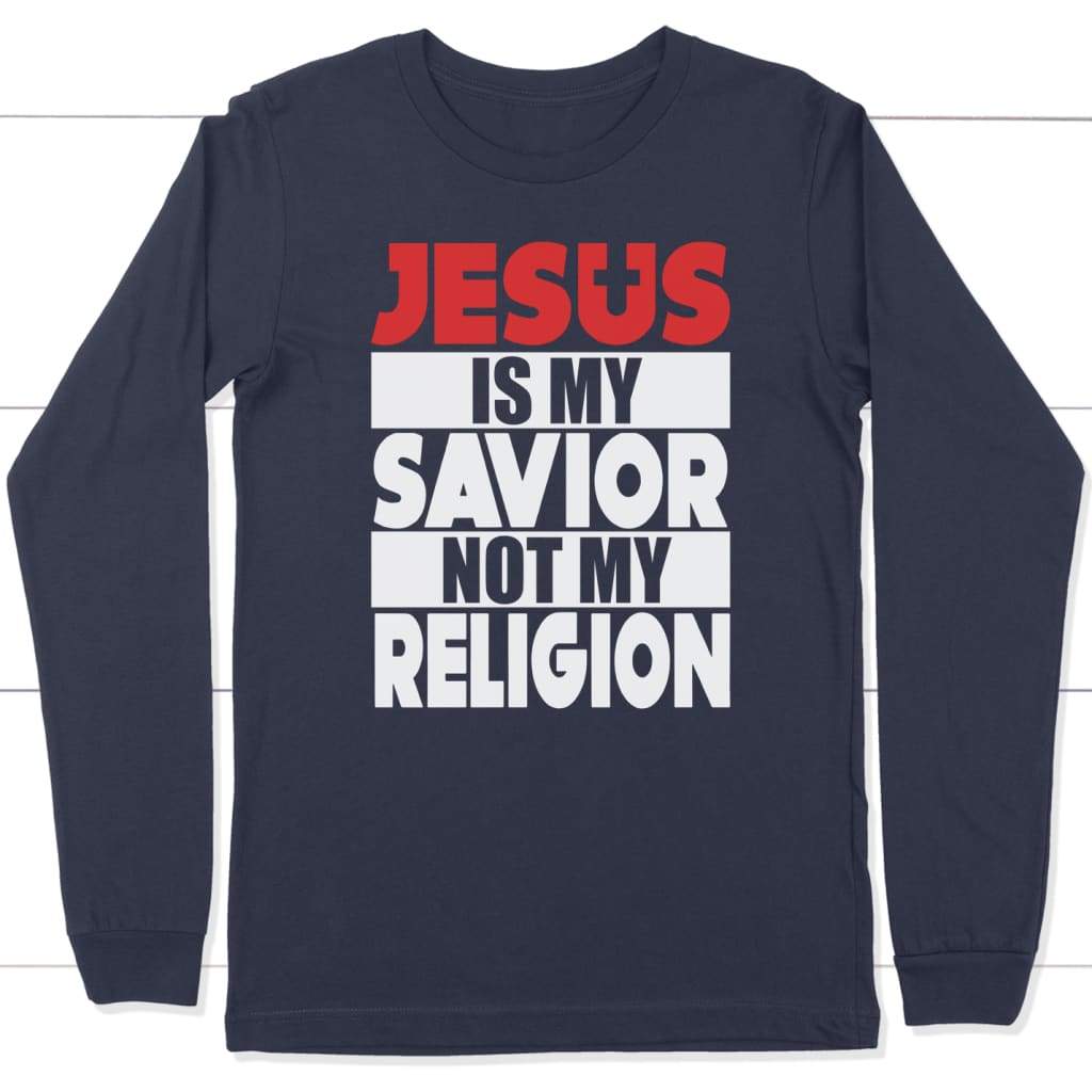 Jesus Is My Savior Not My Religion Long Sleeve Shirt
