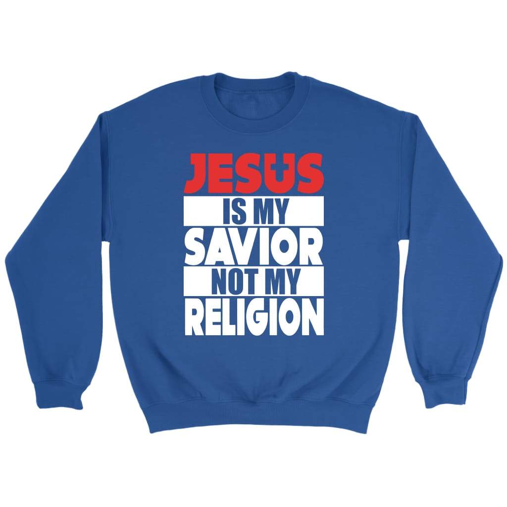 Jesus Is My Savior Not My Religion Sweatshirt