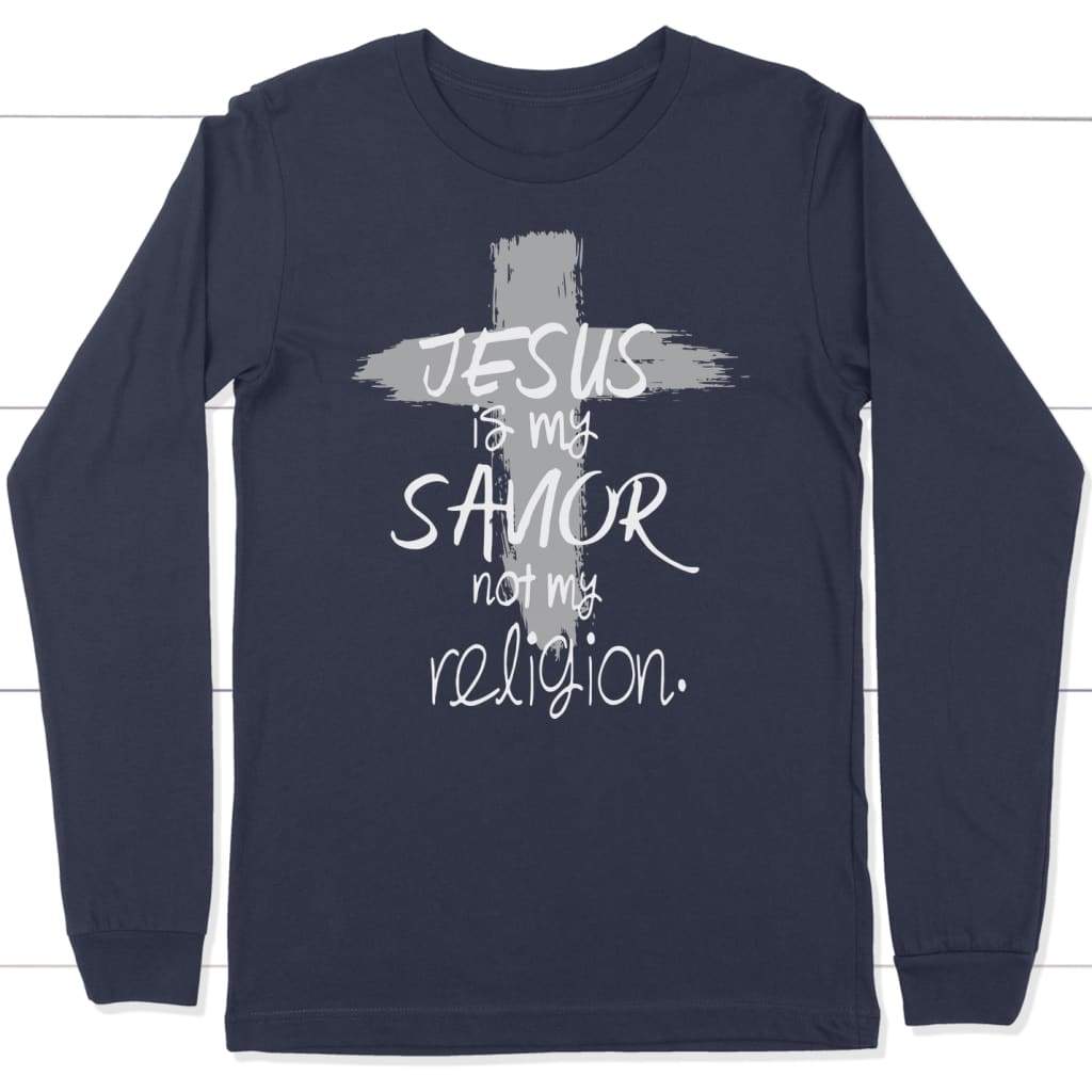 Jesus Is My Savior Not My Religion, Cross, Christian Long Sleeve Shirt