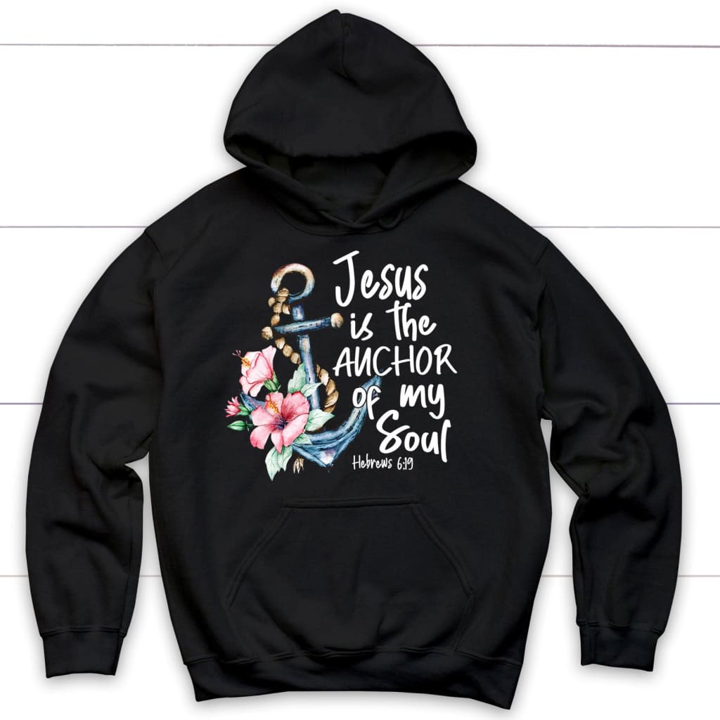 Jesus Is The Anchor Of My Soul Hebrews 6:19 Hoodie
