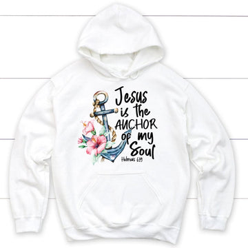Jesus Is The Anchor Of My Soul Hebrews 6:19 Hoodie