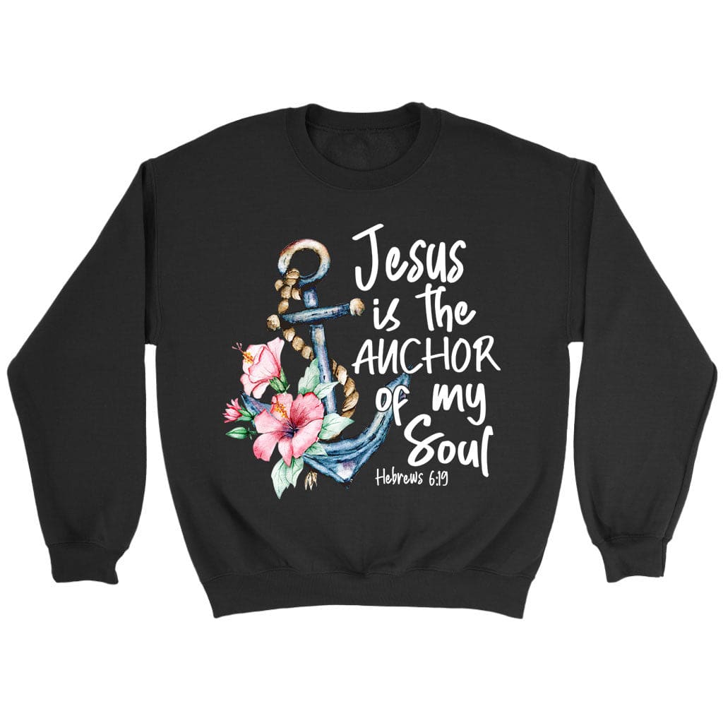 Jesus Is The Anchor Of My Soul Hebrews 6:19 Sweatshirt