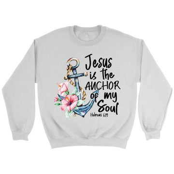 Jesus Is The Anchor Of My Soul Hebrews 6:19 Sweatshirt