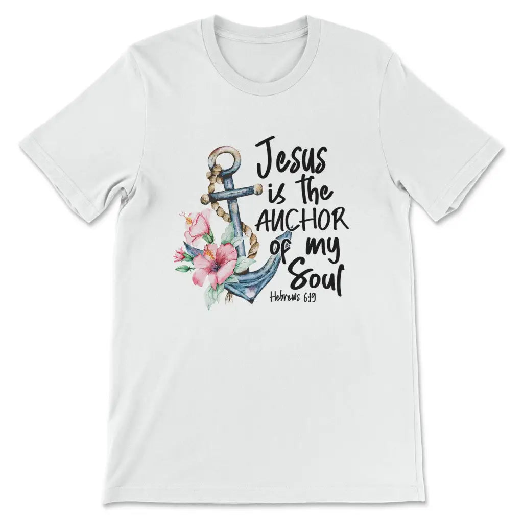 Jesus is the Anchor of My Soul Hebrews 6:19 T-shirt