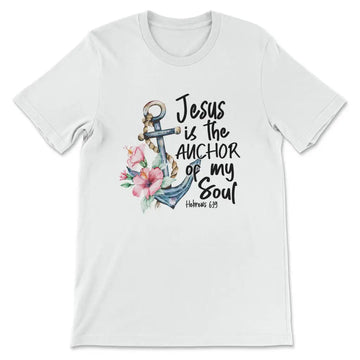 Jesus is the Anchor of My Soul Hebrews 6:19 T-shirt