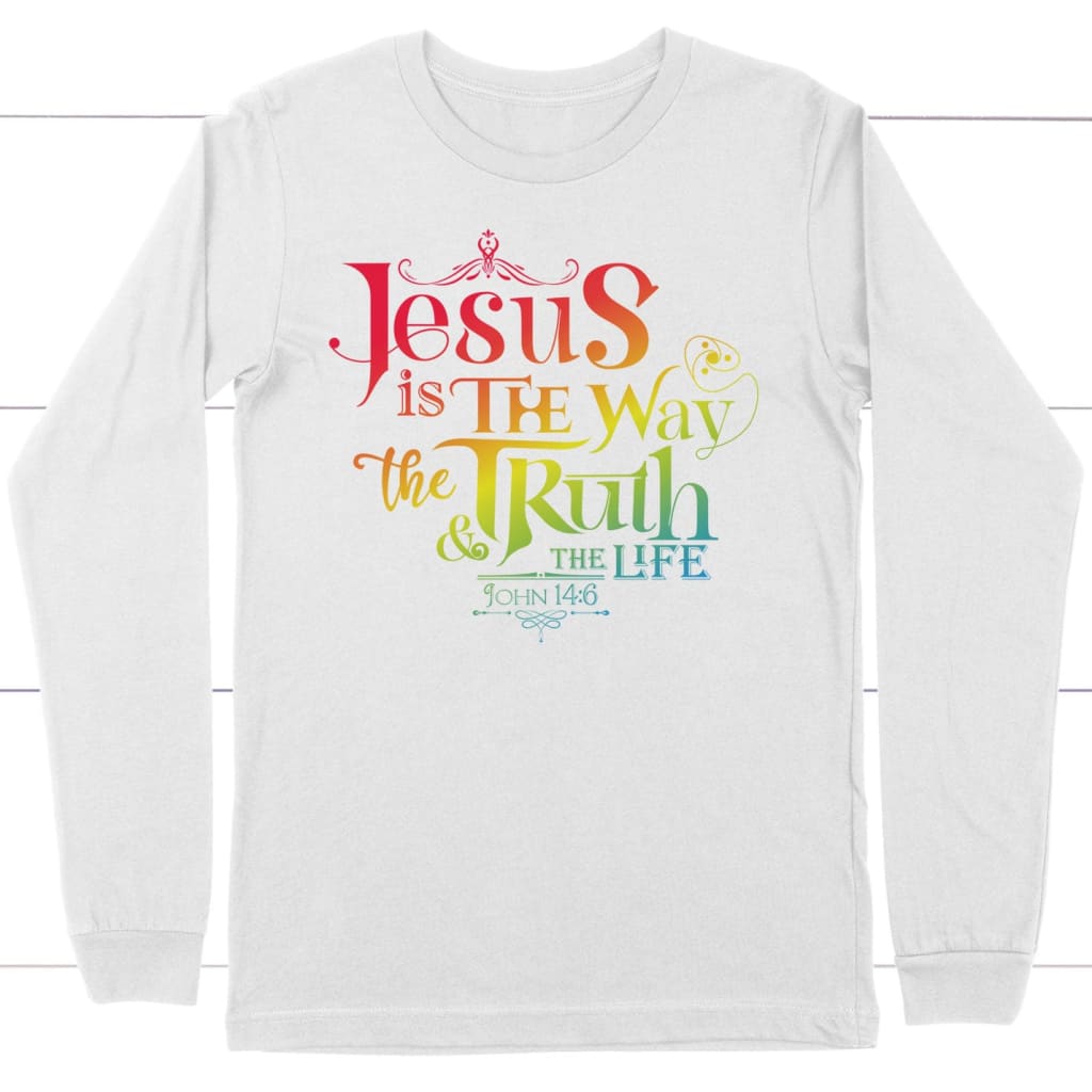 Jesus Is The Way The Truth And The Life John 14:6 Long Sleeve Shirt