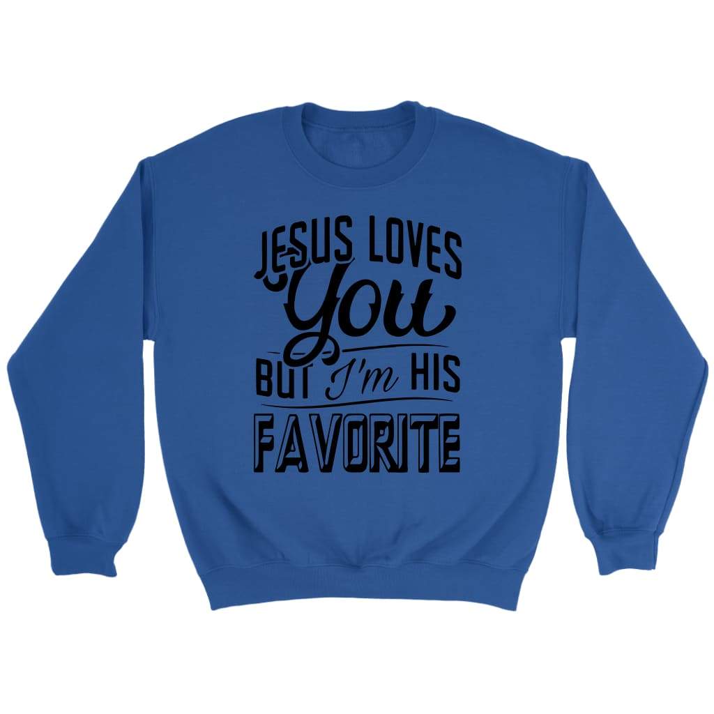 Jesus Loves You But I'm His Favorite Sweatshirt
