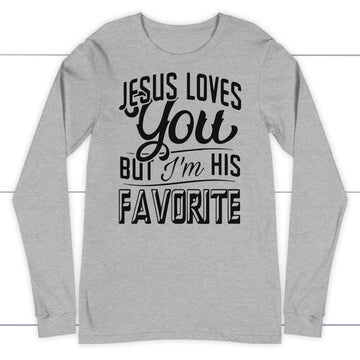 Jesus Loves You But I'm His Favorite Long Sleeve Shirt