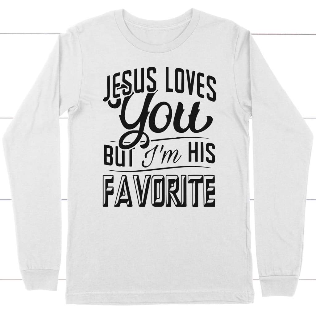 Jesus Loves You But I'm His Favorite Long Sleeve Shirt