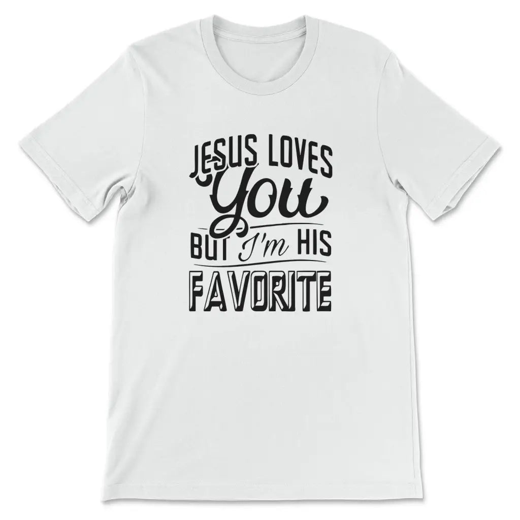 Jesus Loves You But I'm His Favorite T-shirt