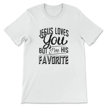 Jesus Loves You But I'm His Favorite T-shirt