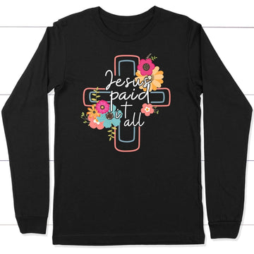 Jesus Paid It All, Flower Cross, Long Sleeve Shirt