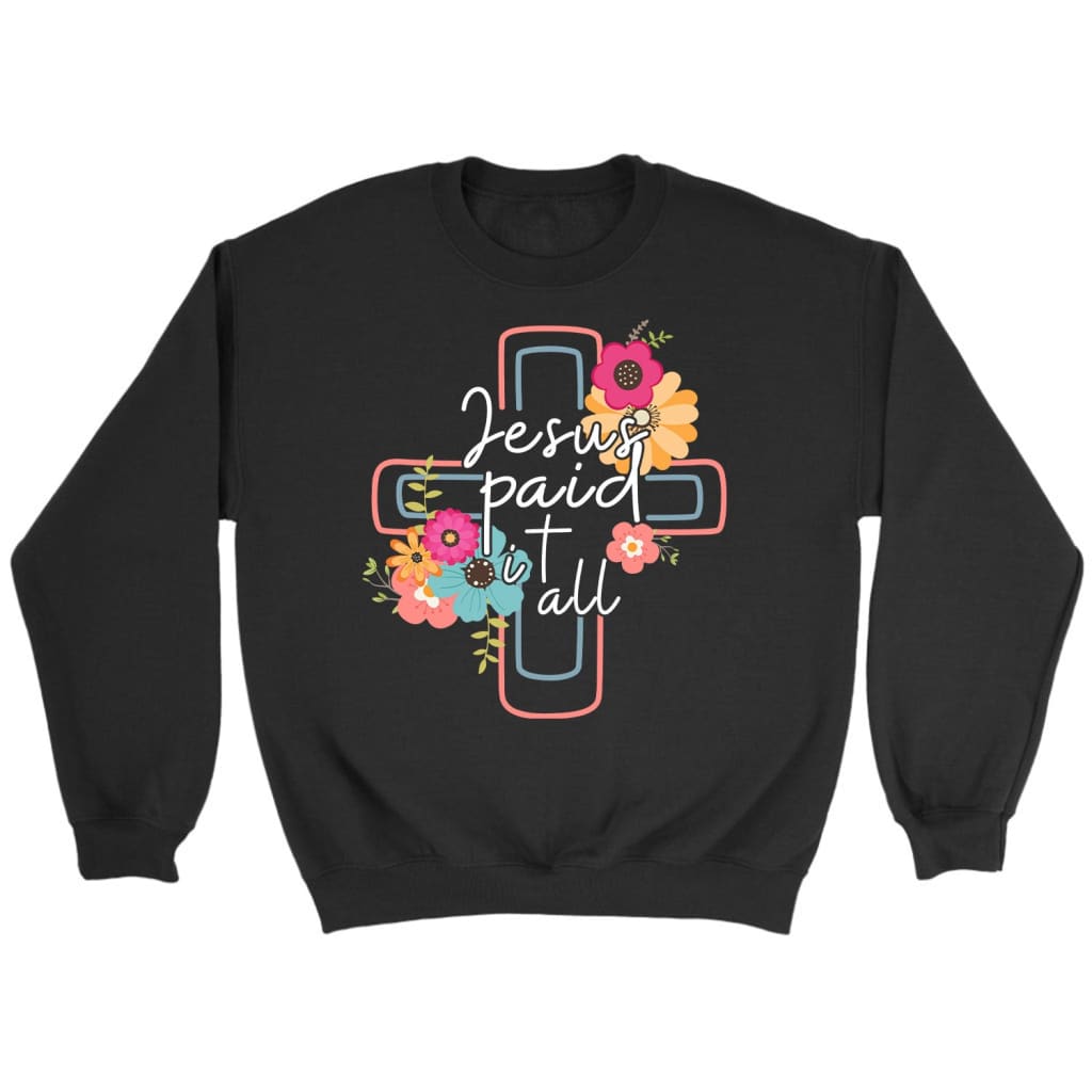 Jesus Paid It All, Flower Cross, Sweatshirt