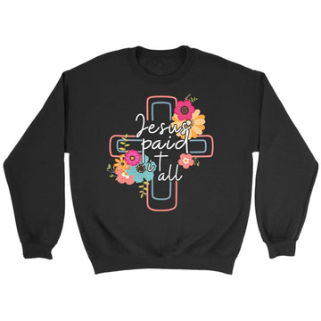 Jesus Paid It All, Flower Cross, Sweatshirt