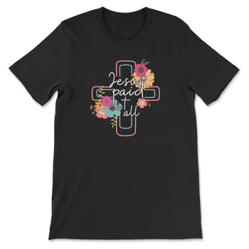 Jesus Paid It All, Flower Cross, T-shirt