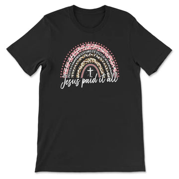 Jesus Paid It All, Rainbow, Easter Christian T-shirt