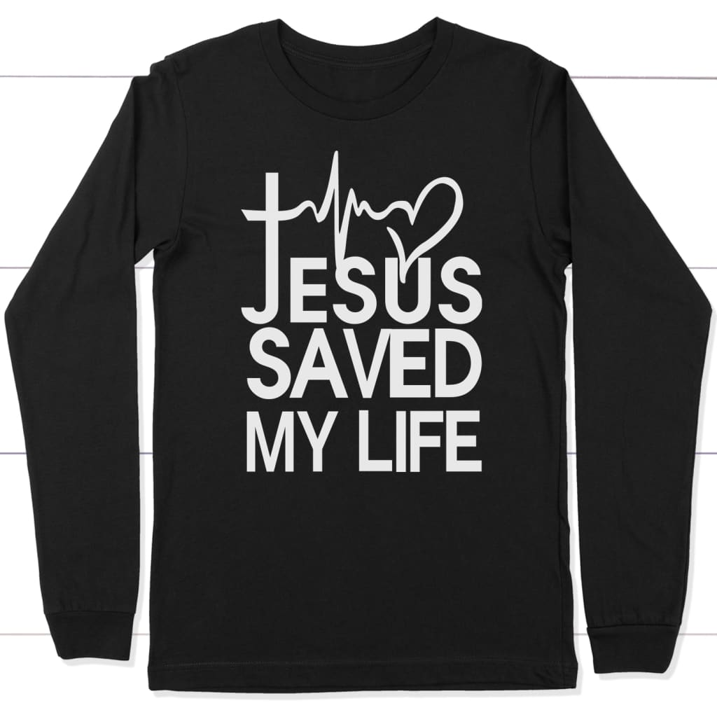 Jesus Saved My Life Long Sleeve Shirt