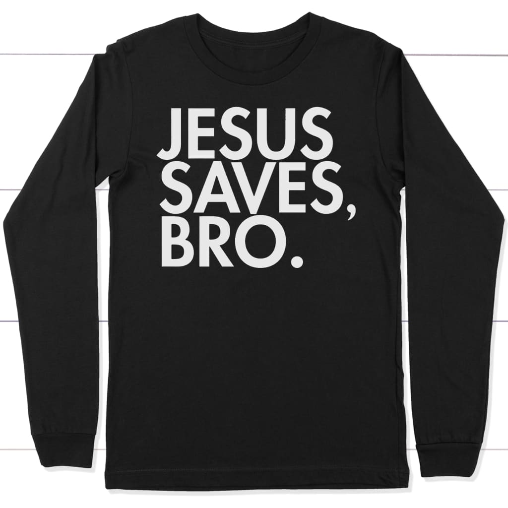 Jesus Saves Bro Long Sleeve Shirt