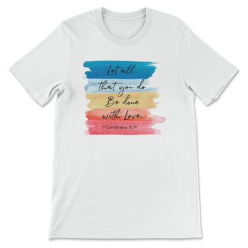 Let All That You Do Be Done With Love 1 Corinthians 16:14 Christian T-shirt