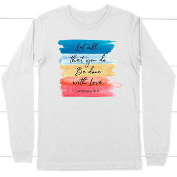 Let All That You Do Be Done With Love 1 Corinthians 16:14 Christian Long Sleeve Shirt