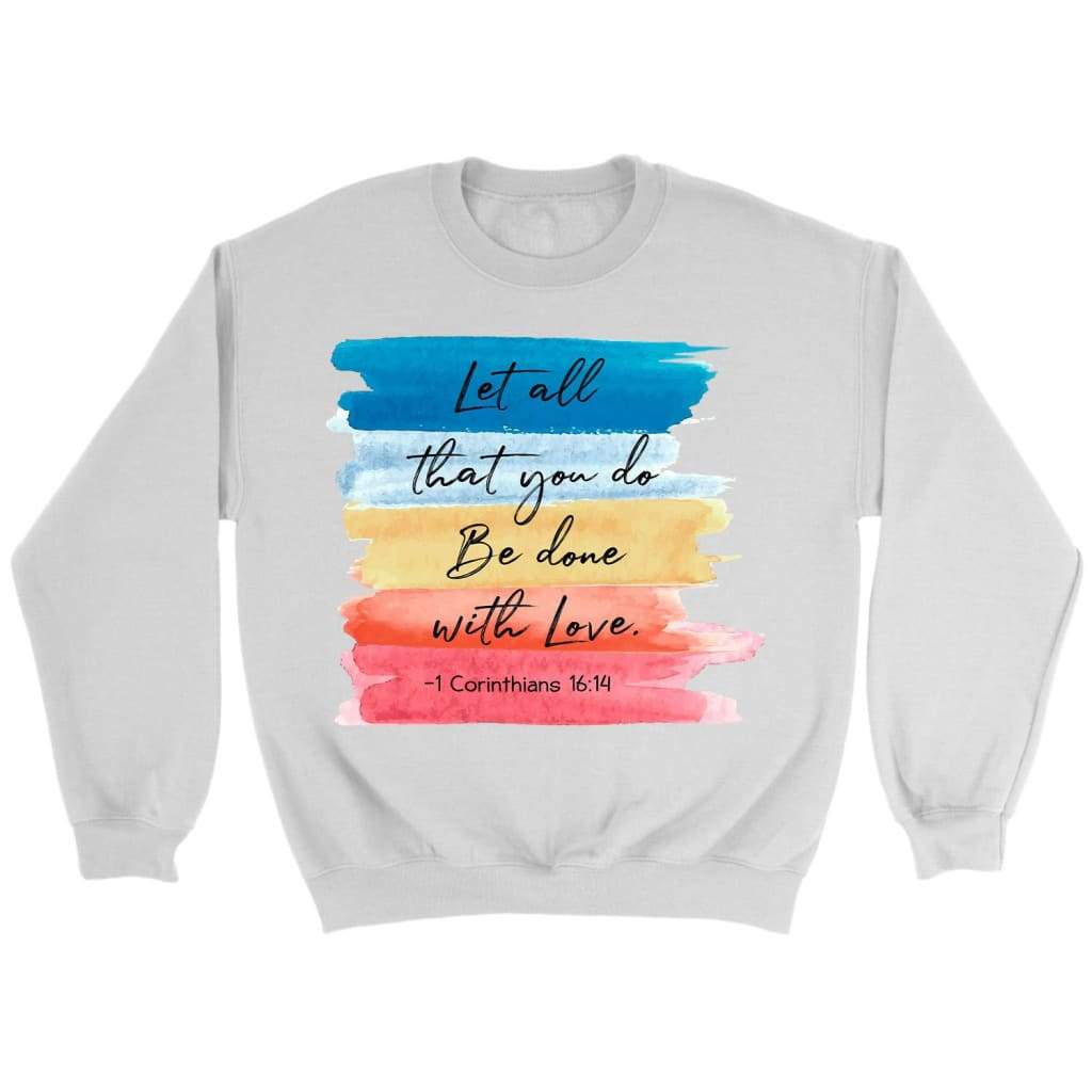 Let All That You Do Be Done With Love 1 Corinthians 16:14 Christian Sweatshirt