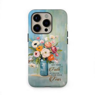 Let Your Faith Be Bigger Than Your Fear, Vase of Flowers, Phone Case