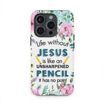 Life Without Jesus Is Like An Unsharpened Pencil Christian Phone Case
