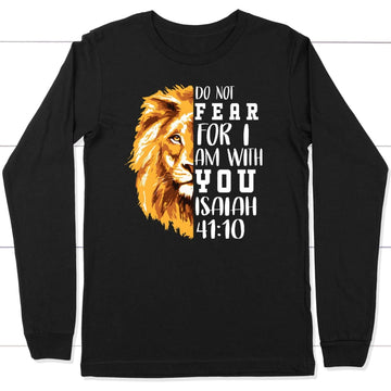 Do Not Fear For I Am With You, Lion Of Judah, Bible Verse Long Sleeve Shirt