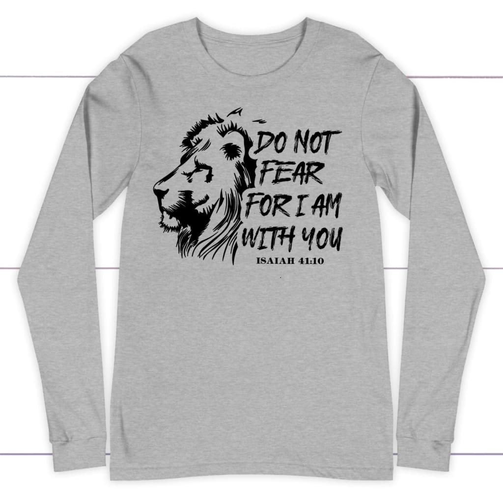 Lion Of Judah, Do Not Fear For I Am With You Isaiah 41:10 Bible Verse Long Sleeve Shirt
