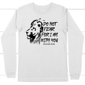 Lion Of Judah, Do Not Fear For I Am With You Isaiah 41:10 Bible Verse Long Sleeve Shirt