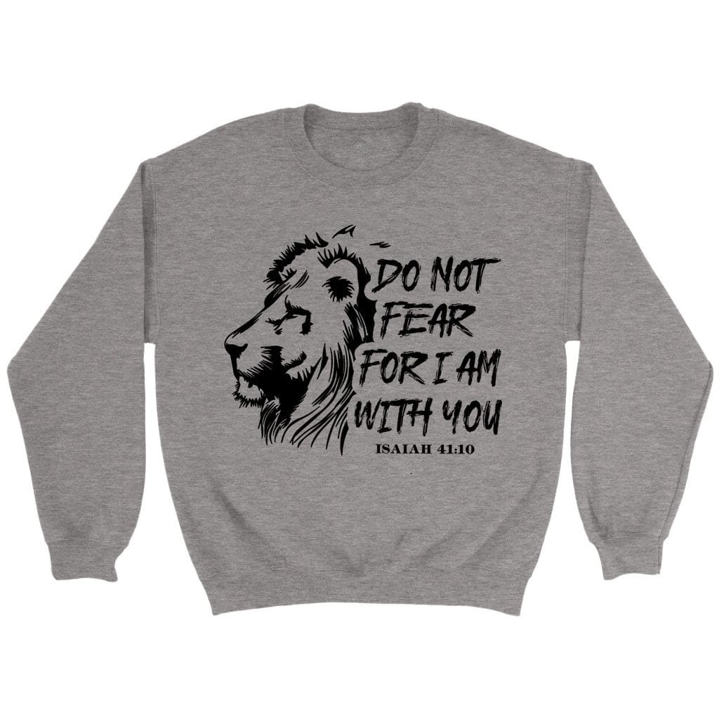Lion Of Judah, Do Not Fear For I Am With You Isaiah 41:10 Bible Verse Sweatshirt
