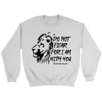 Lion Of Judah, Do Not Fear For I Am With You Isaiah 41:10 Bible Verse Sweatshirt