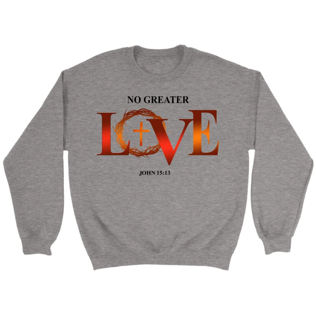 No Greater Love John 15:13 Bible Verse Sweatshirt