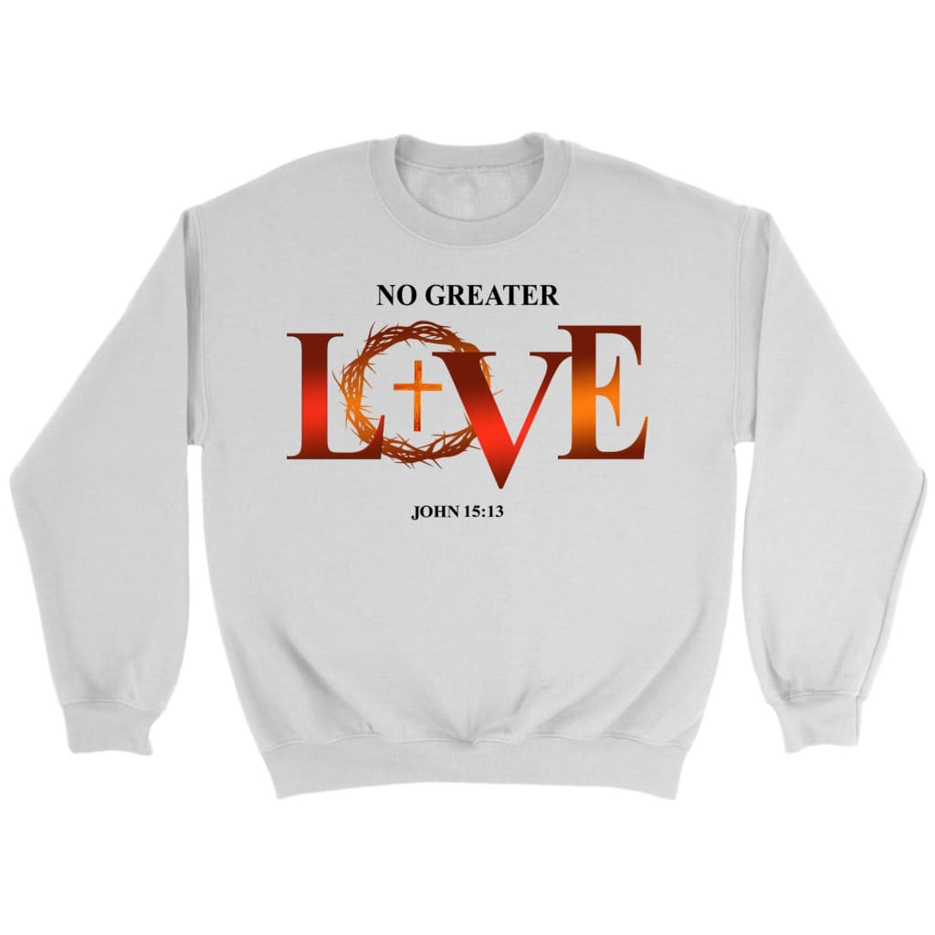 No Greater Love John 15:13 Bible Verse Sweatshirt