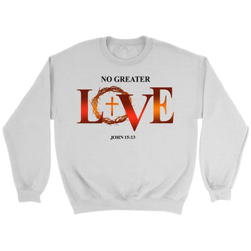 No Greater Love John 15:13 Bible Verse Sweatshirt
