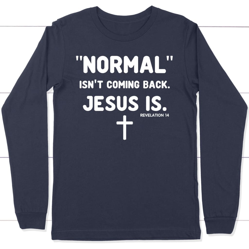 Normal Isn't Coming Back Jesus Is Revelation 14 Christian Long Sleeve Shirt