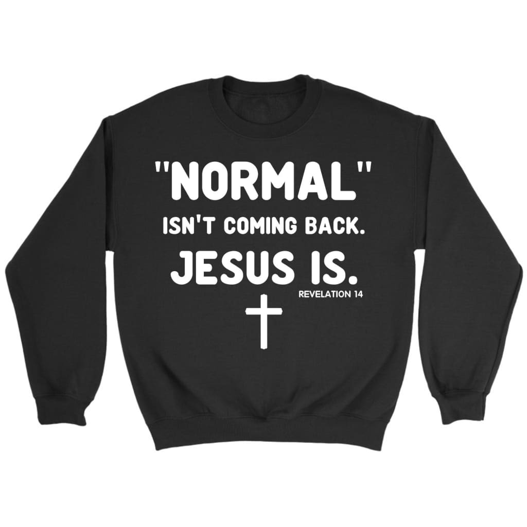 Normal Isn't Coming Back Jesus Is Revelation 14 Christian Sweatshirt