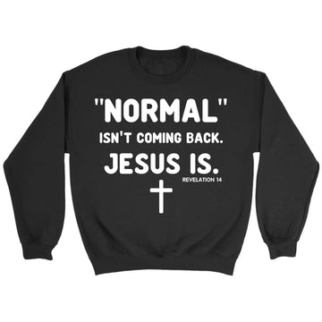 Normal Isn't Coming Back Jesus Is Revelation 14 Christian Sweatshirt