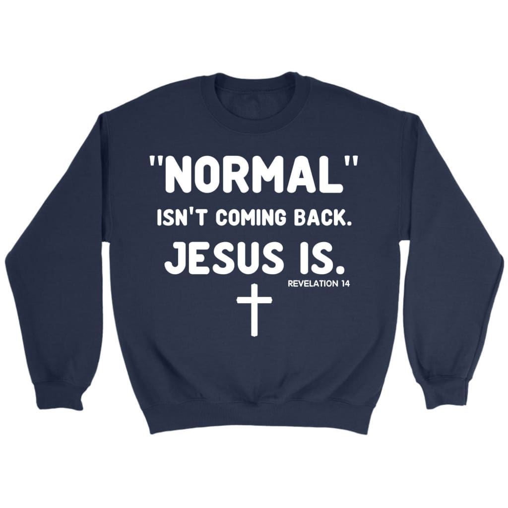 Normal Isn't Coming Back Jesus Is Revelation 14 Christian Sweatshirt