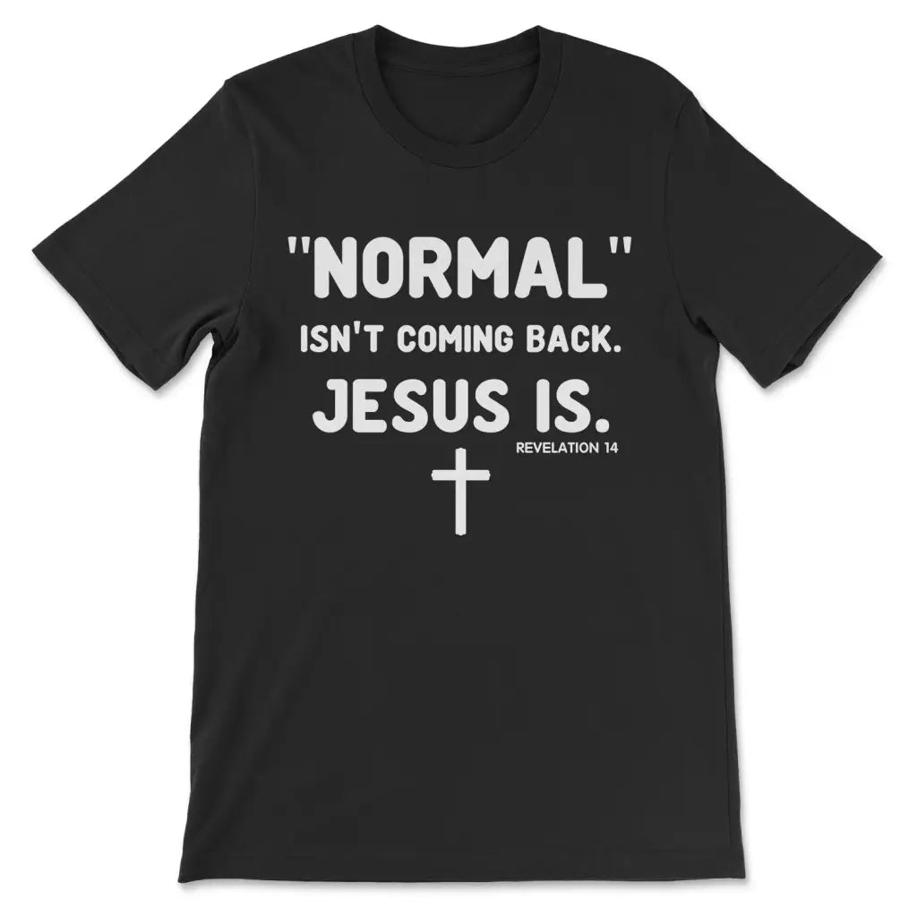 Normal Isn't Coming Back Jesus Is Revelation 14 Christian T-shirt