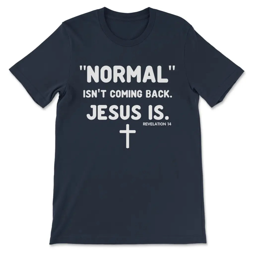 Normal Isn't Coming Back Jesus Is Revelation 14 Christian T-shirt