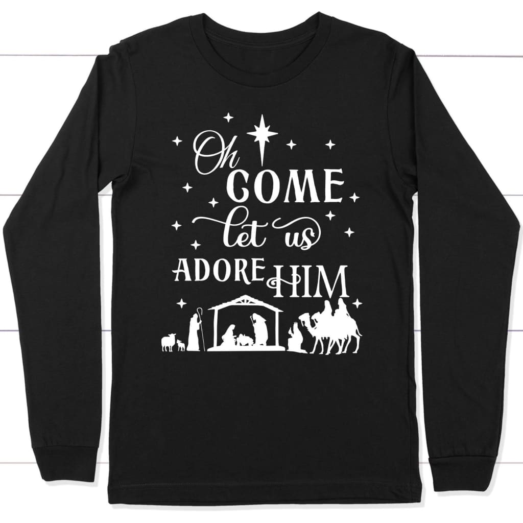 Oh Come Let Us Adore Him, Nativity Scene, Christmas Long Sleeve Shirt