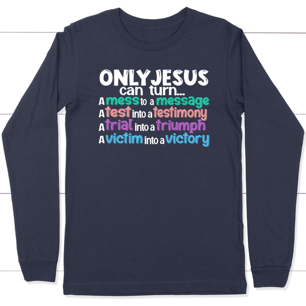 Only Jesus Can Turn A Mess Into A Message Christian Long Sleeve Shirt