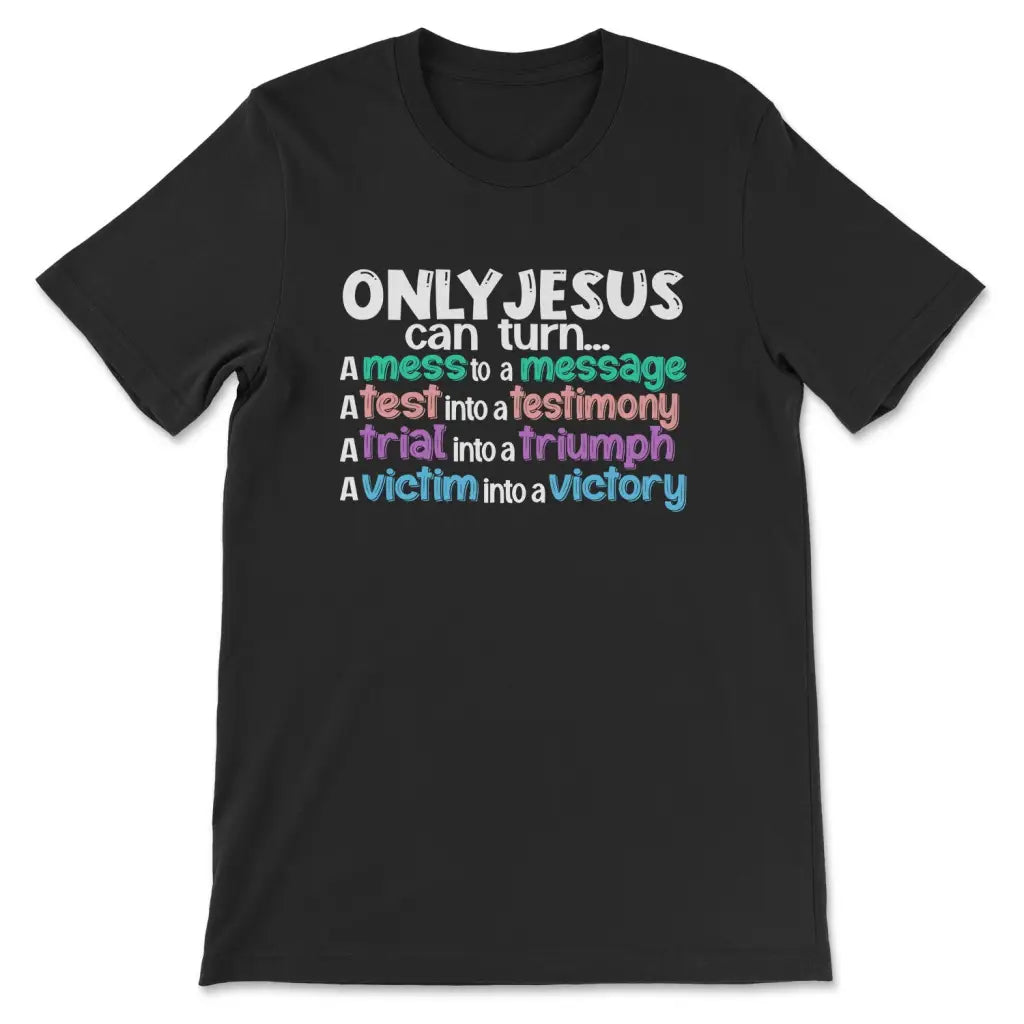 Only Jesus Can Turn A Mess Into A Message Christian T-shirt
