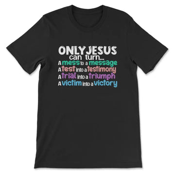 Only Jesus Can Turn A Mess Into A Message Christian T-shirt