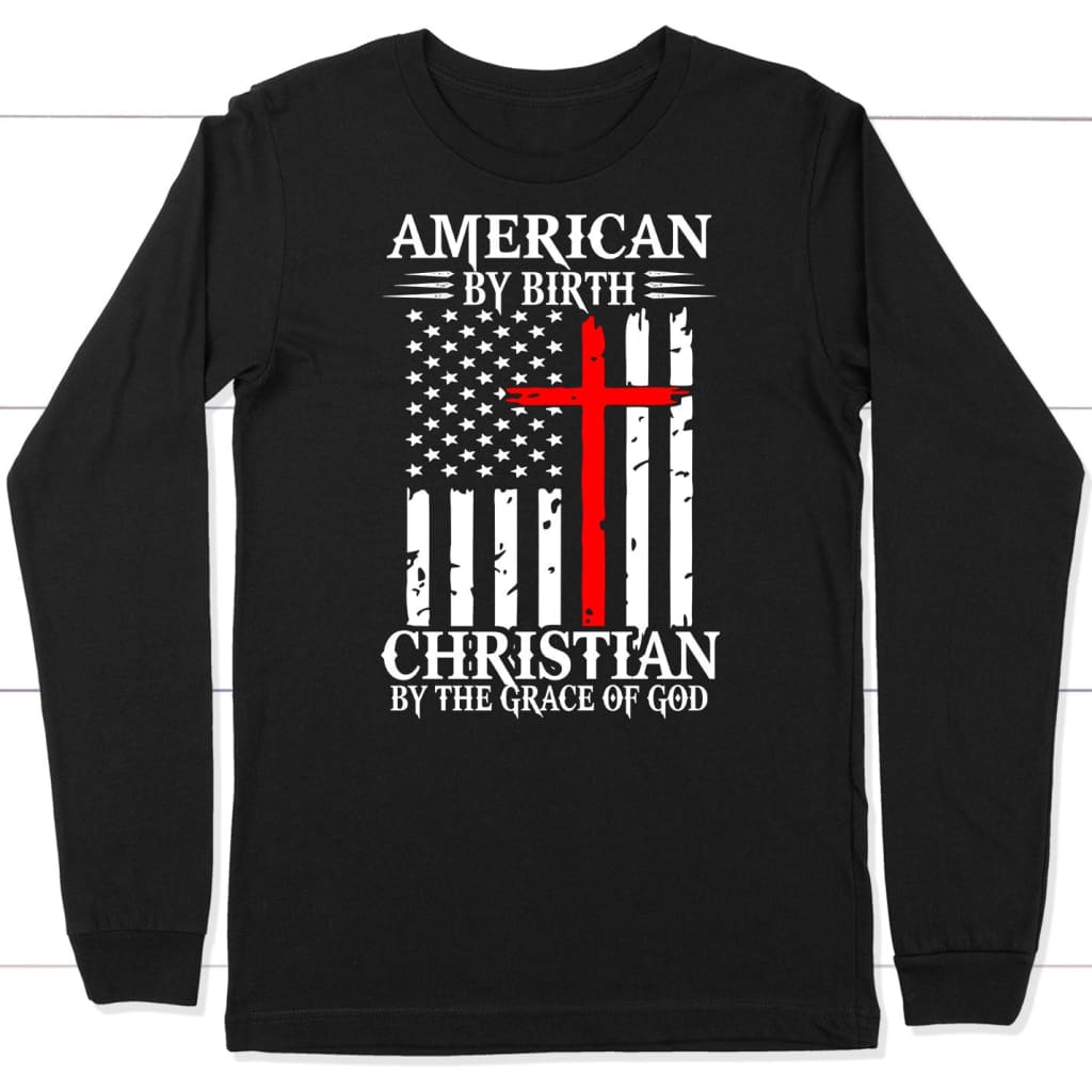 American By Birth Christian By The Grace Of God Christian Long Sleeve Shirt