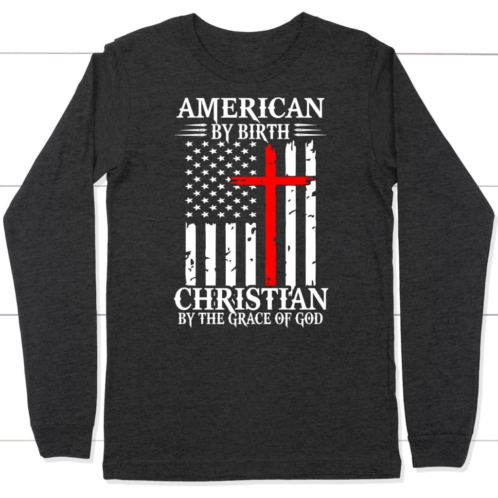 American By Birth Christian By The Grace Of God Christian Long Sleeve Shirt