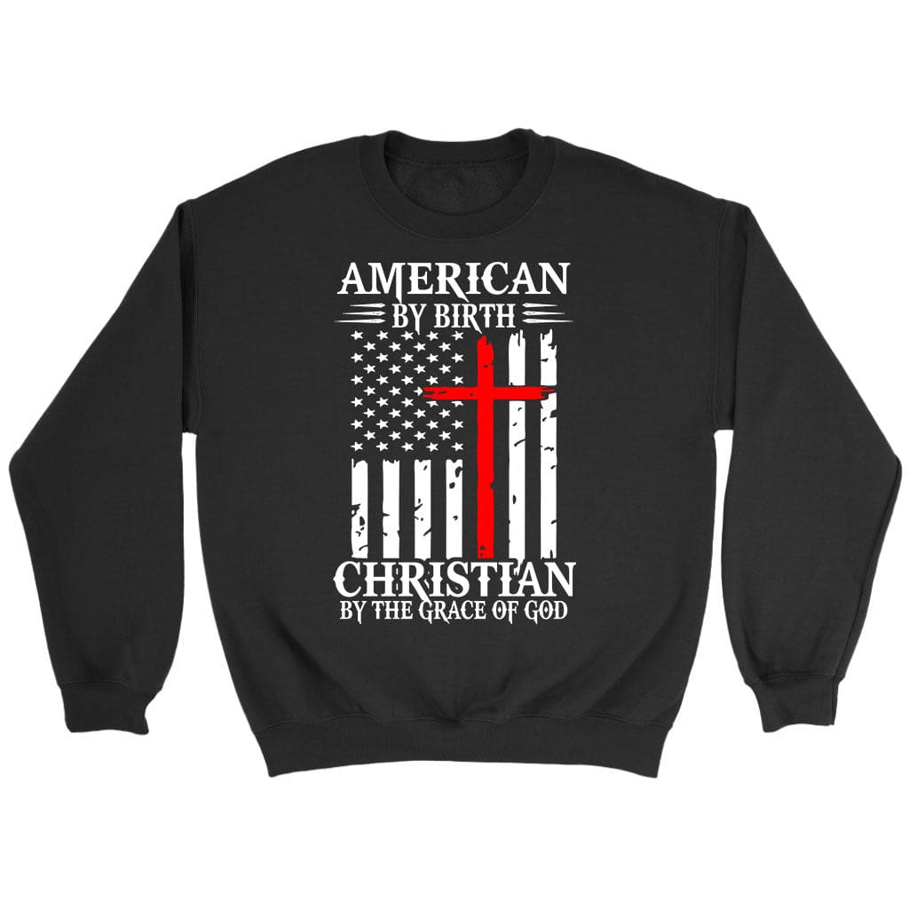 American By Birth Christian By The Grace Of God Christian Sweatshirt