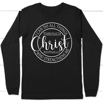 I Can Do All Things Through Christ Christian Philippians 4:13 Bible Verse Long Sleeve Shirt