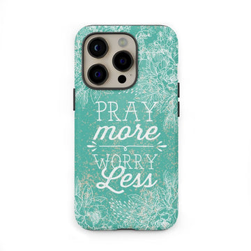 Pray More Worry Less Phone Case | Christian Phone Cases